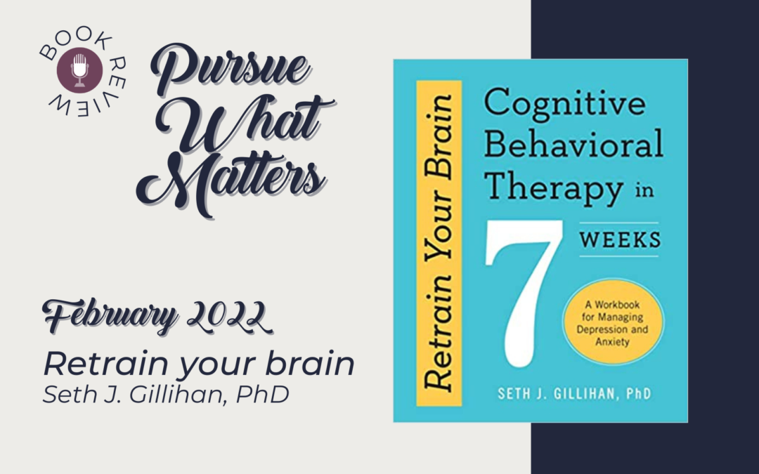 Episode 144: Book Review – Retrain Your Brain: Cognitive Behavioral Therapy in 7 Weeks